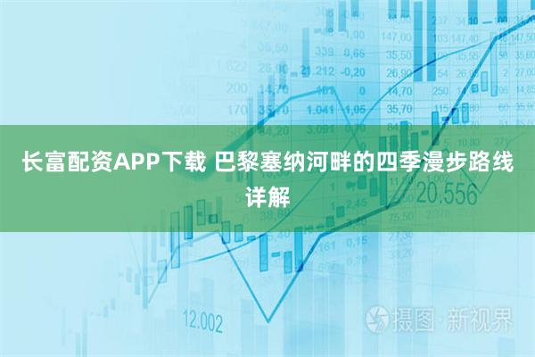 长富配资APP下载 巴黎塞纳河畔的四季漫步路线详解