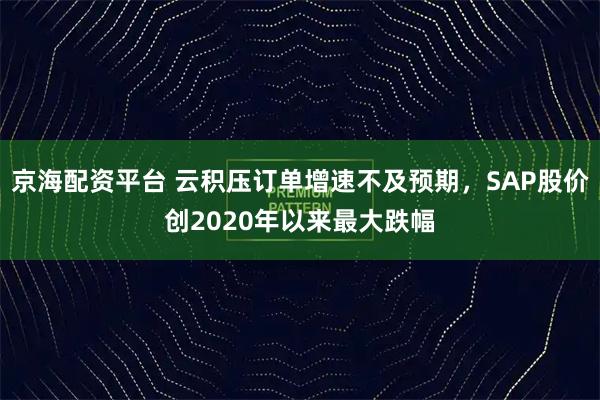 京海配资平台 云积压订单增速不及预期，SAP股价创2020年以来最大跌幅