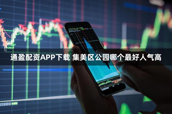 通盈配资APP下载 集美区公园哪个最好人气高